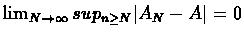 $\lim_{N\rightarrow\infty}sup_{n
\geq N}\vert A_{N} - A\vert = 0 $