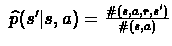 $\
\widehat{p}(s'\vert s,a) = \frac{\char93 (s,a,r,s')}{\char93 (s,a)} $