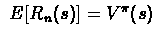 $\ E[R_{n}(s)] =
V^{\pi}(s) $