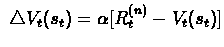 $\ \triangle V_{t}(s_{t}) =
\alpha[R_{t}^{(n)}-V_{t}(s_{t})] $