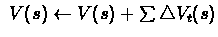 $\ V(s) \leftarrow V(s) + \sum\triangle V_{t}(s)
$