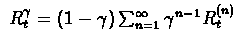 $\ R_{t}^{\gamma} =
(1-\gamma)\sum_{n=1}^{\infty}\gamma^{n-1}R_{t}^{(n)} $