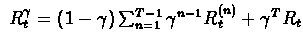 $\
R_{t}^{\gamma} = (1-\gamma)\sum_{n=1}^{T-1}\gamma^{n-1}R_{t}^{(n)}
+ \gamma^{T}R_{t}$