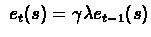 $\ e_{t}(s) = \gamma\lambda e_{t-1}(s) $