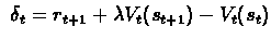 $\
\delta_{t} = r_{t+1} + \lambda V_{t}(s_{t+1}) - V_{t}(s_{t})$