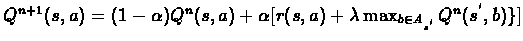 $Q^{n+1}(s,a) = (1-\alpha)Q^{n}(s,a) + \alpha[ r(s,a) + \lambda\max_{b \in %
A_{s^{'}}}Q^{n}(s^{'},b)\}]$
