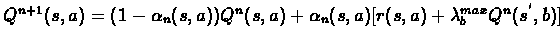 $Q^{n+1}(s,a)=(1-\alpha_{n}(s,a))Q^{n}(s,a) + %
\alpha_{n}(s,a)[r(s,a)+\lambda^{max}_{b}Q^{n}(s^{'},b)]$