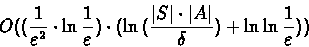 \begin{displaymath}O( (\frac{1}{\varepsilon^2} \cdot \ln{\frac{1}{\varepsilon}})...
...vert A\vert}{\delta})} + \ln\ln{\frac{1}{\varepsilon}}) )\\
\end{displaymath}