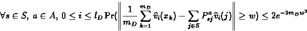 \begin{displaymath}\forall s\in S,\ a\in A,\ 0\leq i\leq l_D\ \\
\Pr( \left\V...
...widehat{v}_i(j)
\right\Vert\geq w ) \leq 2e^{-2{m_D}{w^2}}
\end{displaymath}