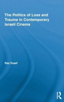 The Politics of Loss and Trauma in Contemporary Israeli Cinema by Raz Yosef