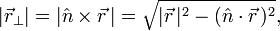 
|\vec{r}_\perp|  = |\hat{n} \times \vec{r}\,| = \sqrt{|\vec{r}\,|^2 - (\hat{n}\cdot\vec{r}\,)^2},
