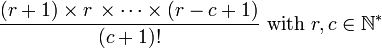 \frac{(r+1)  \times r \, \times \cdots \times (r-c+1)}{(c + 1)!} \text{ with } r, c \in \N^*