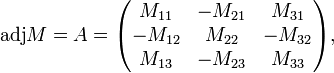 
\mathrm{adj}M = A =
\begin{pmatrix}
 M_{11} & -M_{21} &  M_{31} \\
-M_{12} &  M_{22} & -M_{32} \\
 M_{13} & -M_{23} &  M_{33} \\
\end{pmatrix},
