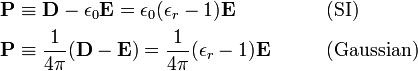  \begin{align} \mathbf{P} &\equiv \mathbf{D} - \epsilon_0 \mathbf{E} =\epsilon_0(\epsilon_r-1)\mathbf{E}  &\qquad& \mathrm{(SI)}\\ \mathbf{P} &\equiv  \frac{1}{4\pi}(\mathbf{D} - \mathbf{E}) = \frac{1}{4\pi}(\epsilon_r-1)\mathbf{E} &\qquad& \mathrm{(Gaussian)} \\ \end{align} 