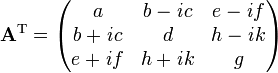 \mathbf{A}^\mathrm{T}=\begin{pmatrix}
  a & b-\mathit{i}c & e-\mathit{i}f \\
  b+\mathit{i}c & d & h-\mathit{i}k \\
  e+\mathit{i}f & h+\mathit{i}k & g 
\end{pmatrix}