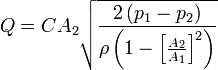 Q = C A_2 \sqrt {\frac {2\, (p_1 - p_2)}{\rho \left (1 - \left [\frac {A_2}{A_1} \right ]^2 \right)}}