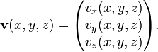 
\mathbf{v}(x,y,z) = \begin{pmatrix} v_x(x,y,z)\\ v_y(x,y,z)\\ v_z(x,y,z)\end{pmatrix}.
