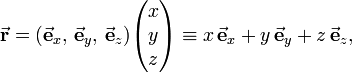 
\vec\mathbf{r} = (\vec\mathbf{e}_x, \, \vec\mathbf{e}_y, \, \vec\mathbf{e}_z)
\begin{pmatrix}
x\\y\\z\\
\end{pmatrix} \equiv
x\,\vec\mathbf{e}_x + y\,\vec\mathbf{e}_y + z\, \vec\mathbf{e}_z,
