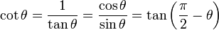 \cot \theta = \frac{1}{\tan \theta} = \frac{\cos \theta}{\sin \theta} = \tan \left(\frac{\pi}{2} - \theta \right) \,