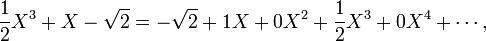 \frac{1}{2}X^3+X-\sqrt{2}=-\sqrt{2}+1X+0X^2+\frac{1}{2}X^3+0X^4+\cdots,