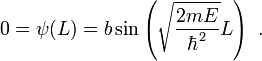  0=\psi(L)=b\sin\left(\sqrt{\frac{2mE}{\hbar^2}}L\right)\ .