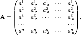 
\mathbf{A}=
\begin{pmatrix}
a^{1}_{\;1} & a^{1}_{\;2}& a^{1}_{\;3} &\cdots & a^{1}_{\;n} \\
a^{2}_{\;1} & a^{2}_{\;2}& a^{2}_{\;3} &\cdots & a^{2}_{\;n} \\
a^{3}_{\;1} & a^{3}_{\;2}& \cdots      &\cdots & a^{3}_{\;n} \\
\cdots      &            &             &       &\cdots       \\
a^{n}_{\;1} & a^{n}_{\;2}& a^{n}_{\;3} &\cdots & a^{n}_{\;n} \\
\end{pmatrix},
