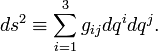 
ds^2 \equiv \sum_{i=1}^3 g_{ij} dq^i dq^j.
