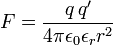  F= \frac{q\,q'}{4\pi \epsilon_0 \epsilon_r r^2} 