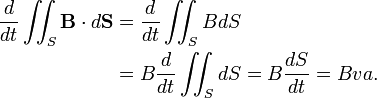  \begin{align} \frac{d}{dt} \iint_S \mathbf{B}\cdot d\mathbf{S} &= \frac{d}{dt} \iint_S B dS \\ &= B \frac{d}{dt} \iint_S dS = B\frac{dS}{dt} = Bva. \end{align} 
