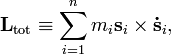  \mathbf{L}_\mathrm{tot} \equiv \sum_{i=1}^n m_i \mathbf{s}_i \times \mathbf{\dot s}_i, 