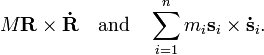   M \mathbf{R} \times \mathbf{\dot{R}} \quad\hbox{and}\quad \sum_{i=1}^n m_i \mathbf{s}_i \times  \mathbf{\dot{s}}_i. 
