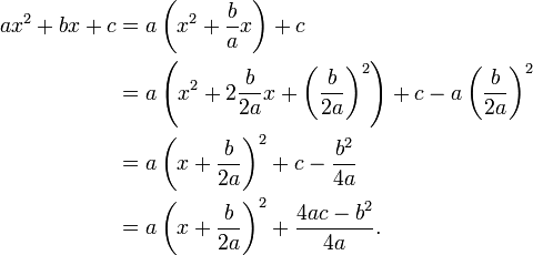 
\begin{align}
ax^2 + bx + c & {} = a\left( x^2 + \frac{b}{a}x \right) + c \\
& {} = a\left(x^2 + 2\frac{b}{2a}x +\left(\frac{b}{2a}\right)^2 \right) + c - a\left(\frac{b}{2a}\right)^2 \\
& {} = a\left(x + \frac{b}{2a}\right)^2 + c - \frac{b^2}{4a} \\
& {} = a\left(x + \frac{b}{2a}\right)^2 + \frac{4ac - b^2}{4a}.
\end{align}
