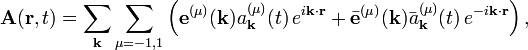 
\mathbf{A}(\mathbf{r}, t) = \sum_\mathbf{k}\sum_{\mu=-1,1}  \left( 
\mathbf{e}^{(\mu)}(\mathbf{k})  a^{(\mu)}_\mathbf{k}(t) \, e^{i\mathbf{k}\cdot\mathbf{r}} 
+ \bar{\mathbf{e}}^{(\mu)}(\mathbf{k})  \bar{a}^{(\mu)}_\mathbf{k}(t) \, e^{-i\mathbf{k}\cdot\mathbf{r}} 
\right),

