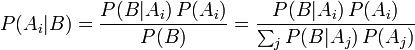 P(A_i|B) = \frac{P(B | A_i)\, P(A_i)}{P(B)}  = \frac{P(B | A_i)\, P(A_i)}{\sum_j P(B|A_j)\,P(A_j)}  \!