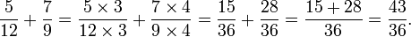 \frac{5}{12} + \frac{7}{9} = \frac{5 \times 3}{12 \times 3} + \frac{7 \times 4}{9 \times 4}
= \frac{15}{36} + \frac{28}{36} = \frac{15 + 28}{36} = \frac{43}{36}.