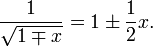  \frac{1}{\sqrt{1 \mp x}} = 1 \pm \frac{1}{2} x. 