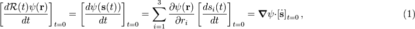 
\left[ \frac{d \mathcal{R}(t) \psi(\mathbf{r} ) } {dt} \right]_{t=0} =
\left[ \frac{d \psi(\mathbf{s}(t) ) } {dt} \right]_{t=0}
= \sum_{i=1}^3 \frac{\partial \psi(\mathbf{r}) } {\partial r_i} \left[ \frac{d s_i(t)}{dt} \right]_{t=0} = \boldsymbol{\nabla}\psi \cdot \left[ \dot{\mathbf{s}} \right]_{t=0},
\qquad\qquad\qquad\qquad\qquad (1)

