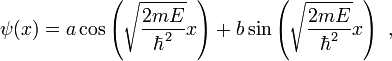  \psi(x)=a\cos\left(\sqrt{\frac{2mE}{\hbar^2}}x\right)+b\sin\left(\sqrt{\frac{2mE}{\hbar^2}}x\right)\ ,
