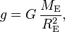 g = G\, \frac{M_{\mathrm{E}}}{R^2_{\mathrm{E}}},