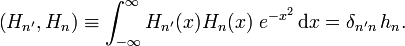  \left(H_{n'}, H_{n}\right)\equiv \int_{-\infty}^\infty H_{n'}(x)H_n(x)\; e^{-x^2}\, \mathrm{d}x = \delta_{n'n}\, h_n. 