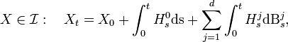 X\in\mathcal{I}:\quad X_t = X_0 + \int_0^t H^0_s\mathrm{ds} + \sum_{j=1}^d\int_0^t H^j_s\mathrm{dB}_s^j,