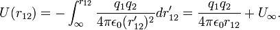  U(r_{12}) = - \int_{\infty}^{r_{12}} \frac{q_1q_2}{4\pi\epsilon_0 (r'_{12})^2} dr'_{12} =  \frac{q_1q_2}{4\pi\epsilon_0 r_{12}} + U_{\infty}. 
