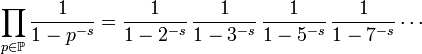  \prod_{p \in \mathbb{P}} \frac{1}{1 - p^{-s}} = \frac{1}{1-2^{-s}} \, \frac{1}{1-3^{-s}} \, \frac{1}{1-5^{-s}} \, \frac{1}{1-7^{-s}} \cdots 