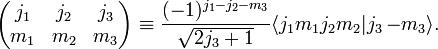 
\begin{pmatrix}
  j_1 & j_2 & j_3\\
  m_1 & m_2 & m_3
\end{pmatrix}
\equiv \frac{(-1)^{j_1-j_2-m_3}}{\sqrt{2j_3+1}} \langle j_1 m_1 j_2 m_2 | j_3 \, {-m_3} \rangle.
