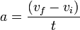  a = \frac {( v_f - v_i )} {t} \,
