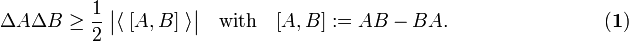 
\Delta A \Delta B \ge  \frac{1}{2} \; \big\vert\langle\; [A,B]\; \rangle\big\vert
\quad \text{with}\quad [A,B] := AB - BA. \qquad\qquad\qquad\qquad \mathbf{(1)}
