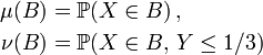  \begin{align}
 \mu (B) &= \mathbb{P} ( X \in B ) \, , \\
 \nu (B) &= \mathbb{P} ( X \in B, \, Y \le 1/3 )
\end{align} 