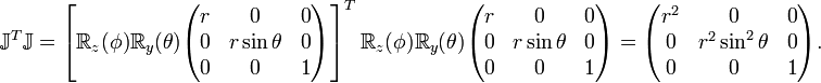 
\mathbb{J}^T\mathbb{J} =
\left[ \mathbb{R}_z(\phi) \mathbb{R}_y(\theta) 
\begin{pmatrix} 
r & 0 & 0 \\
0 & r\sin\theta & 0 \\
0 & 0 & 1 \\
\end{pmatrix} \right]^T  \mathbb{R}_z(\phi) \mathbb{R}_y(\theta) 
\begin{pmatrix} 
r & 0 & 0 \\
0 & r\sin\theta & 0 \\
0 & 0 & 1 \\
\end{pmatrix}  = \begin{pmatrix} 
r^2 & 0 & 0 \\
0 & r^2\sin^2\theta & 0 \\
0 & 0 & 1 \\
\end{pmatrix}.
