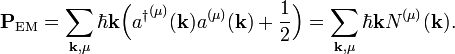 
\mathbf{P}_\textrm{EM} = \sum_{\mathbf{k},\mu} \hbar \mathbf{k} \Big({a^\dagger}^{(\mu)}(\mathbf{k})a^{(\mu)}(\mathbf{k}) + \frac{1}{2}\Big) = \sum_{\mathbf{k},\mu} \hbar \mathbf{k} N^{(\mu)}(\mathbf{k}).
