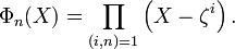 \Phi_n(X) = \prod_{(i,n)=1} \left( X - \zeta^i \right) .\,